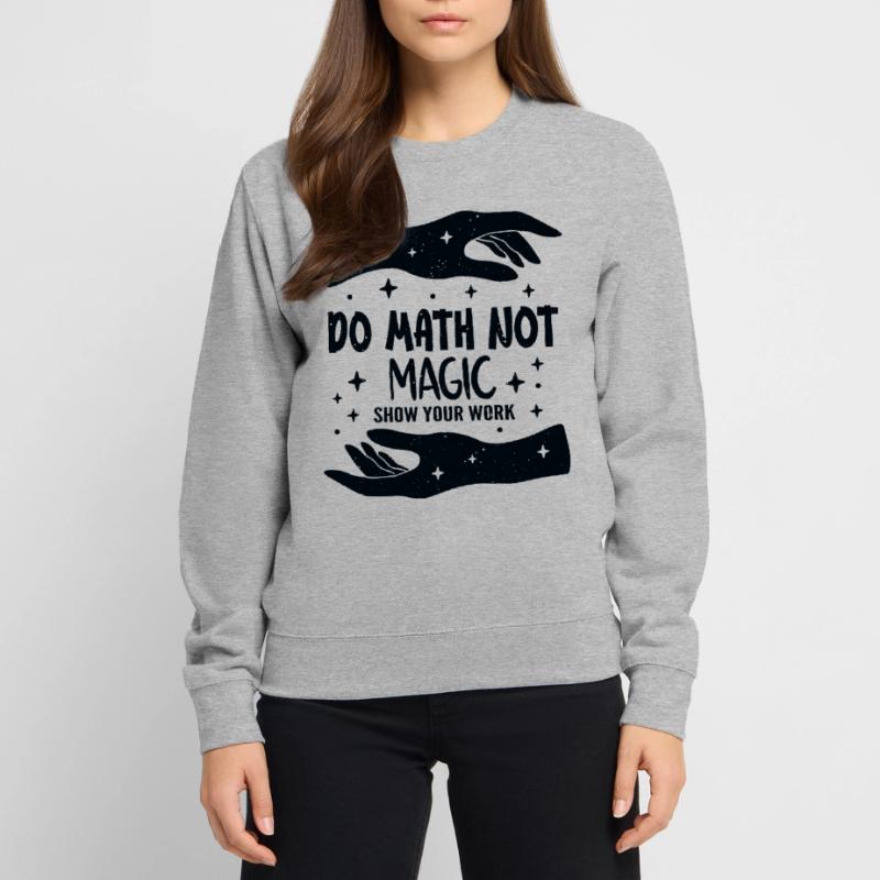 Do Math Not Magic Show Your Work Cool Math Teacher Sweat-shirt Unisexe