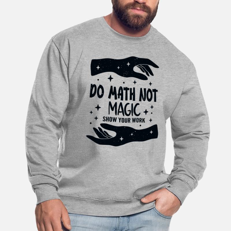 Do Math Not Magic Show Your Work Cool Math Teacher Sweat-shirt Unisexe