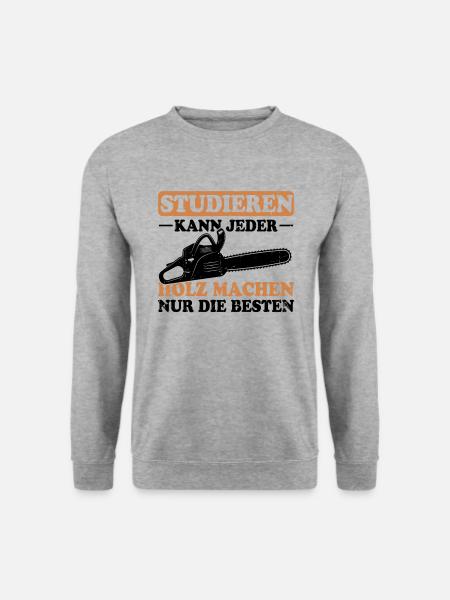 Studieren Kann Jeder Holz Machen Nur Die Besten - Unisex Pullover - Weißgrau meliert