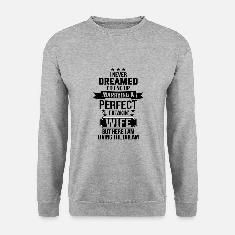 I never Dreamed i`d end up marrying a perfect Wife - Unisex Pullover - Weißgrau meliert