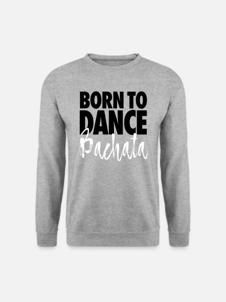 Born To Dance Bachata - Chemise Bachata - Sweat-shirt Unisexe - gris chiné