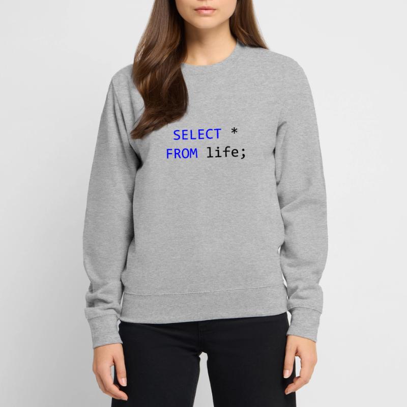 SELECT everything from life- SQL programmer gift Unisex Sweatshirt