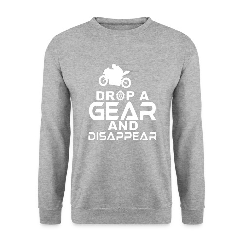 Drop a gear and disappear - Unisex Sweatshirt