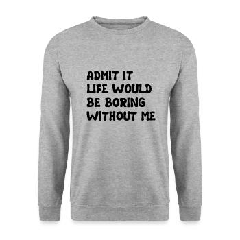 Admit It Life Would Be Boring Without Me - Funny - Unisex Sweatshirt - salt & pepper - Front - Alina (178cm) & Michal (187cm)