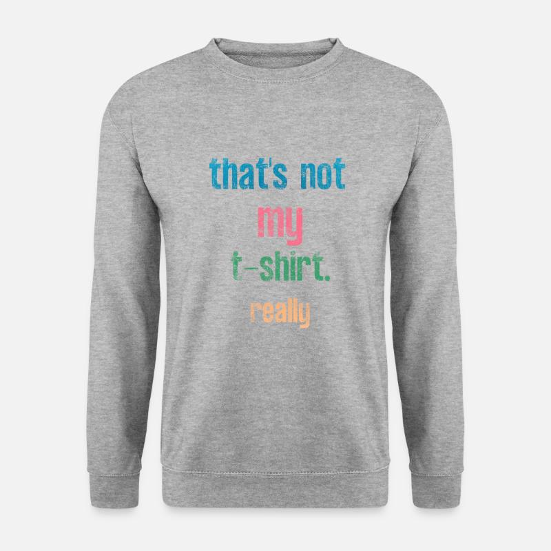 Thats not my t-shirt, really, Spruch - Unisex Pullover - Weißgrau meliert