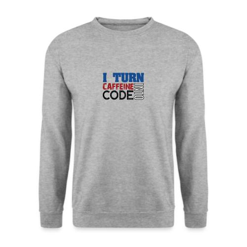I turn caffeine into code - Unisex Sweatshirt