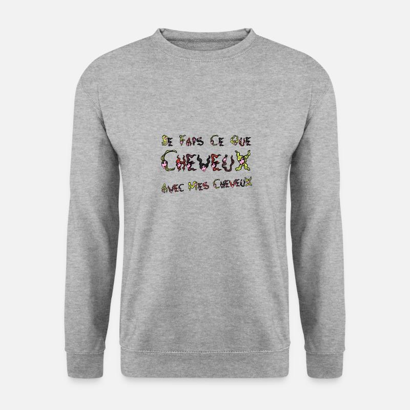 JE FAIS CE QUE CHEVEUX AVEC MES CHEVEUX ! - Sweat-shirt Unisexe - gris chiné
