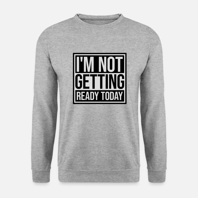 not getting ready today - Unisex Pullover - Weißgrau meliert
