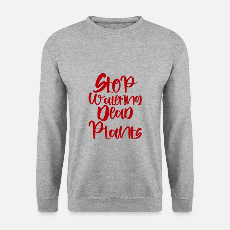 Stop Watering Dead Plants 3 - Unisex Sweatshirt - salt & pepper