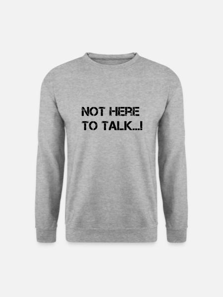 Not here to talk...! Gym-Shirt - Unisex Pullover - Weißgrau meliert