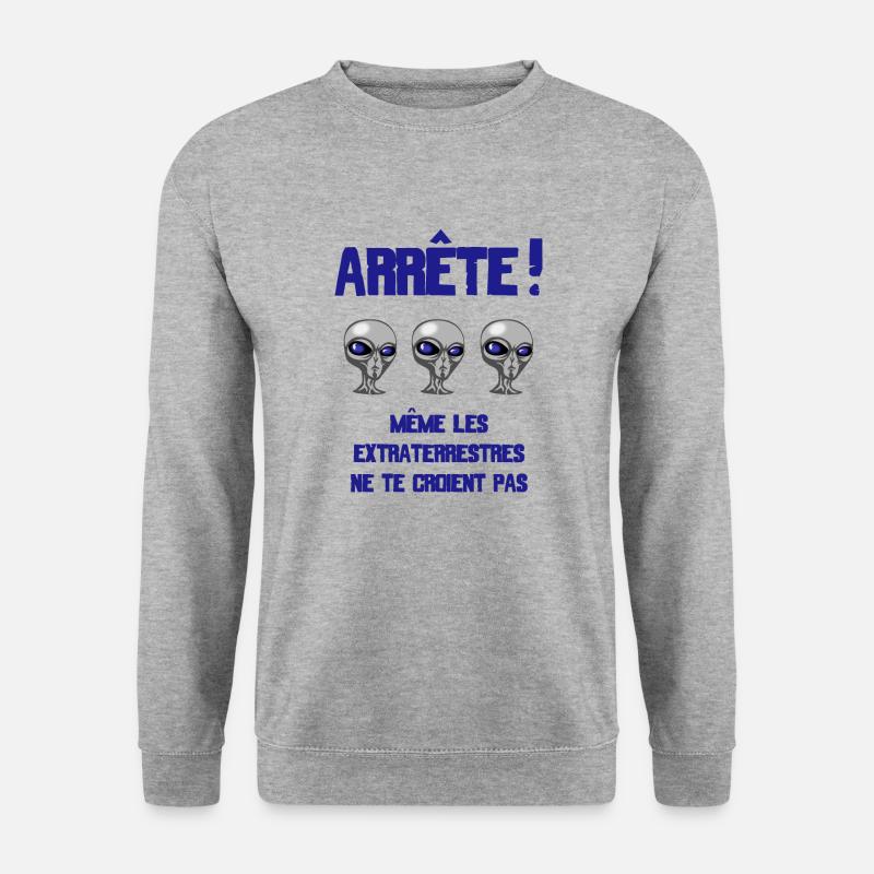 ARRETE! Même les extraterrestres ne te croient pas - Sweat-shirt Unisexe - gris chiné