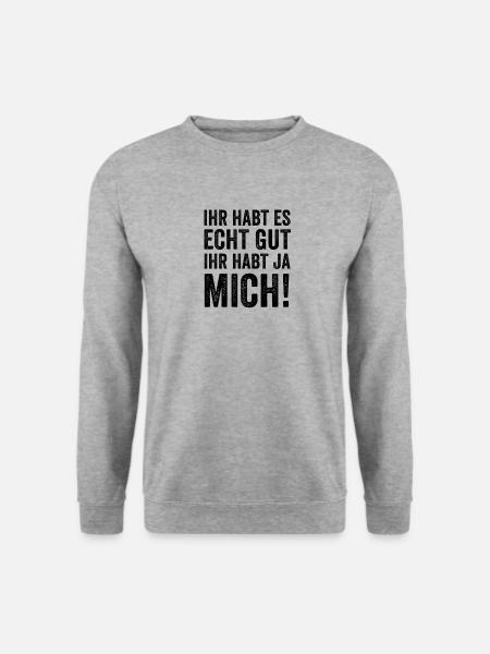 Ihr Habt Es Echt Gut Ihr Habt Ja Mich - Unisex Pullover - Weißgrau meliert