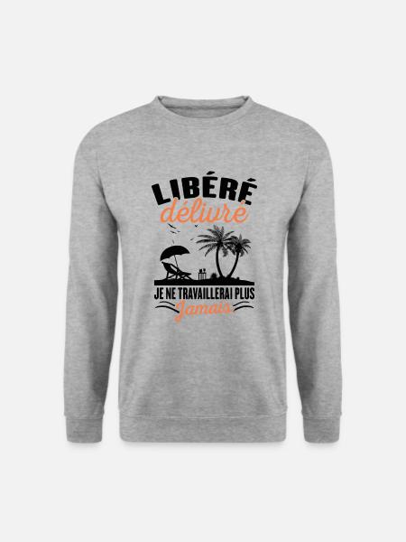 Libéré Délivré Je Ne Travaillerai Plus Jamais - Sweat-shirt Unisexe - gris chiné
