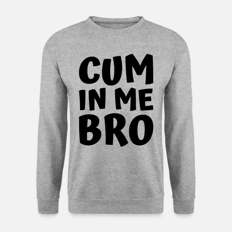 Cum in me bro - Unisex Sweatshirt - salt & pepper