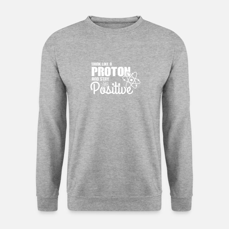 Think Like A Proton And Stay Positive Physik Gift - Unisex Pullover - Weißgrau meliert