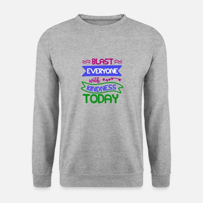 BLAST EVERYONE WITH KINDNESS TODAY - Unisex Sweatshirt - salt & pepper