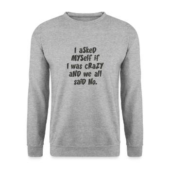 I asked myself if I was crazy and we all said no. - Unisex Sweatshirt - salt & pepper - Front - Alina (178cm) & Michal (187cm)