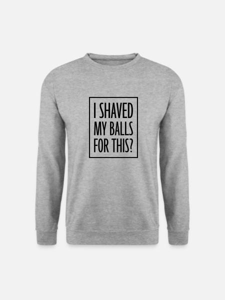 I shaved my balls - Unisex Sweatshirt - salt & pepper
