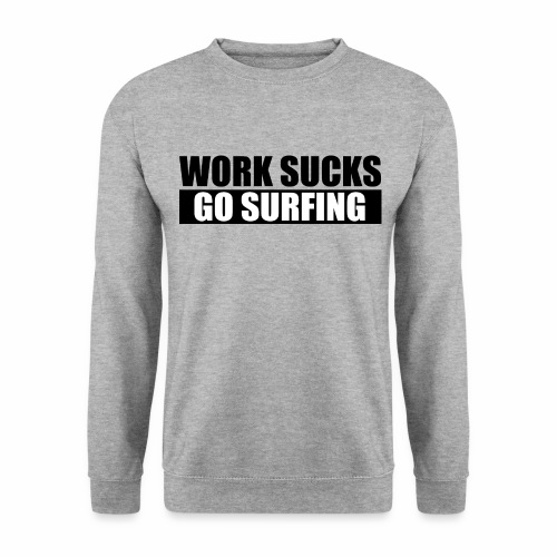 work_sucks_go_surf - Sudadera unisex