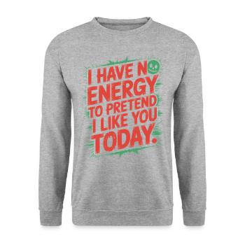 I Have No Energy To Pretend I Like You Today Office - Unisex Sweatshirt - salt & pepper - Front - Alina (178cm) & Michal (187cm)