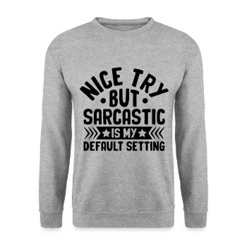 Nice Try But Sarcastic Is My Default Setting - Unisex Sweatshirt - salt & pepper - Front - Alina (178cm) & Michal (187cm)