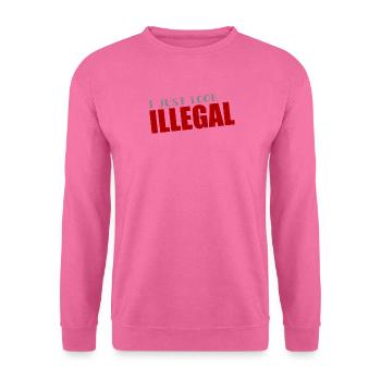 I Just Look Illegal - Illegality - Human Rights - Unisex Sweatshirt - pink - Front