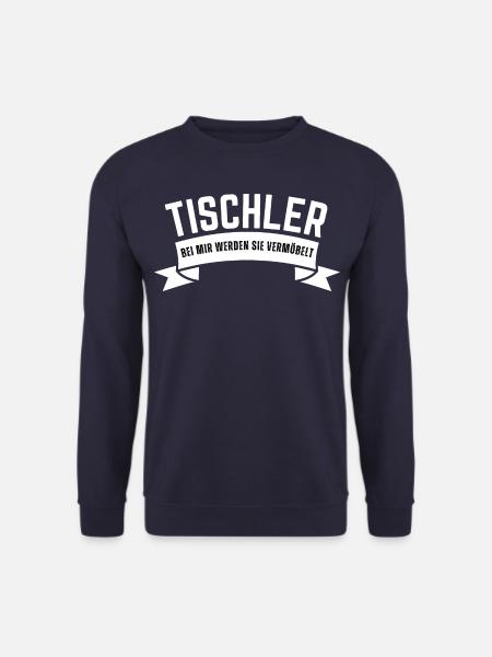 Tischler Bei mir werden sie vermöbelt. Holz Spruch - Unisex Pullover - Navy