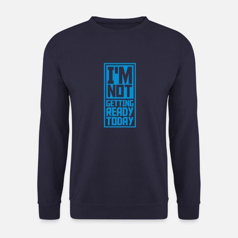 not getting ready today - Unisex Sweatshirt - navy
