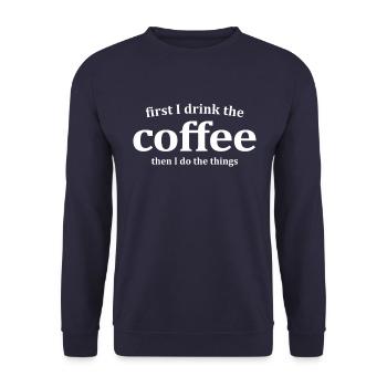 First I Drink The Coffee Then I Do The Things - Unisex Sweatshirt - navy - Front - Alina (178cm) & Michal (187cm)