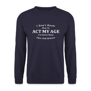 I Don't Know How To ACT My Age - Unisex Sweatshirt - navy - Front - Alina (178cm) & Michal (187cm)