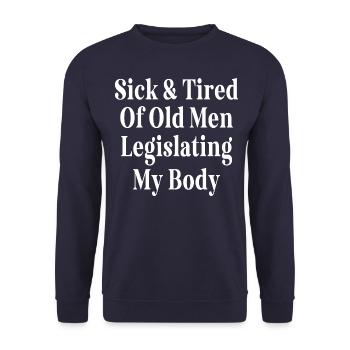 Sick And Tired Of Old Men Legislating My Body - Unisex Sweatshirt - navy - Front - Alina (178cm) & Michal (187cm)