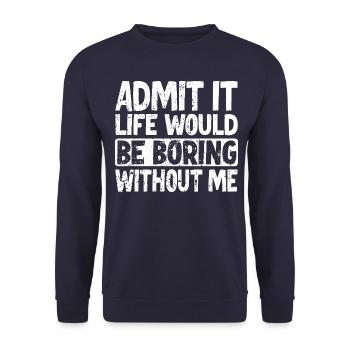 Admit it Life would be boring without me - Unisex Sweatshirt - navy - Front - Alina (178cm) & Michal (187cm)