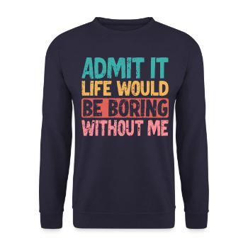 Admit it Life would be boring without me - Unisex Sweatshirt - navy - Front - Alina (178cm) & Michal (187cm)
