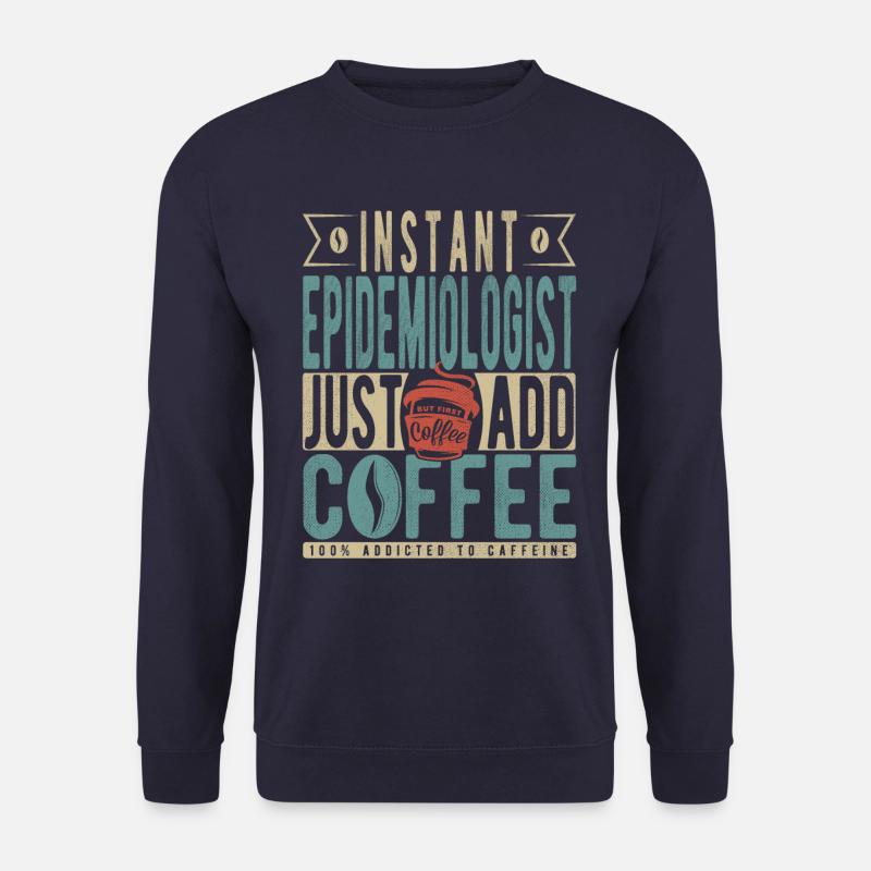 Instant Epidemiologist Just Add Coffee - Unisex Sweatshirt - navy