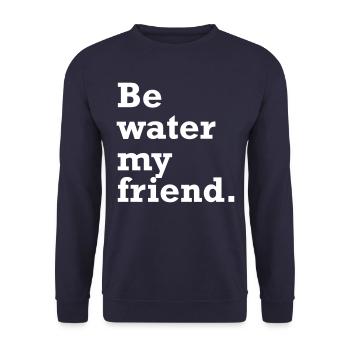Be water my friend. Be like the water. - Unisex Sweatshirt - navy - Front - Alina (178cm) & Michal (187cm)