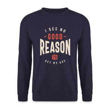 I See No Good Reason To Act My Age Funny Sarcastic - Unisex Sweatshirt - navy - Front - Alina (178cm) & Michal (187cm)