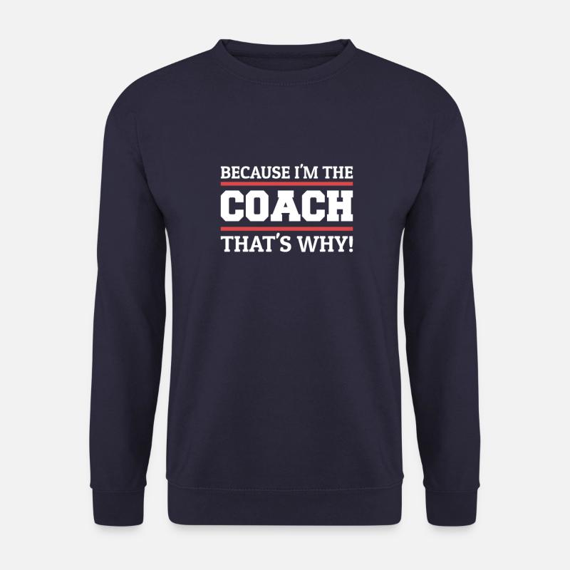 Because I'm The Coach That's Why Coaching Team - Unisex Sweatshirt - navy