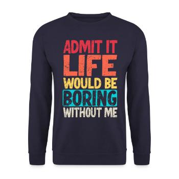 Admit it Life would be boring without me - Unisex Sweatshirt - navy - Front - Alina (178cm) & Michal (187cm)