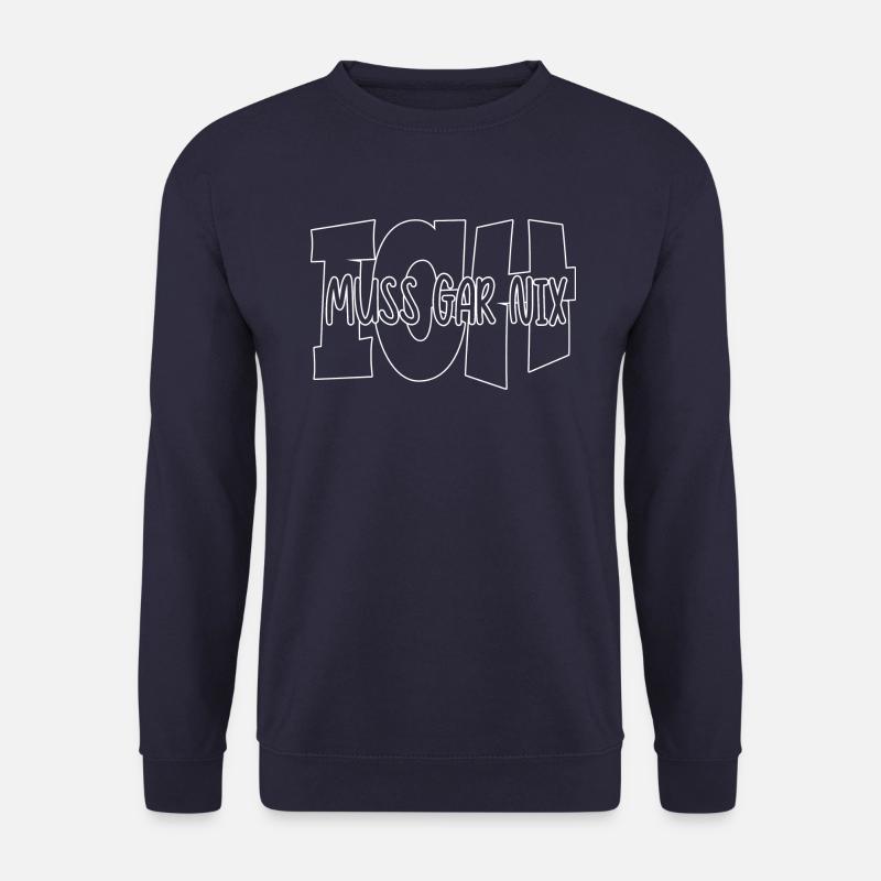 Ich muss gar nix lustiger Spruch - Unisex Pullover - Navy