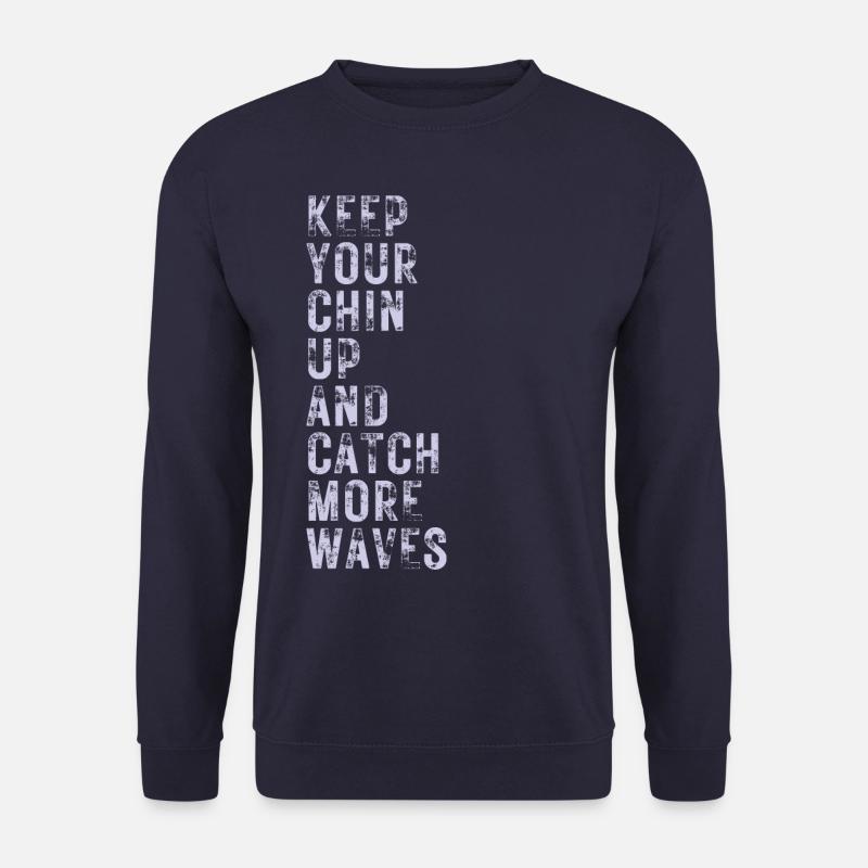 Keep Your Chin Up And Catch More Waves - Unisex Sweatshirt - navy