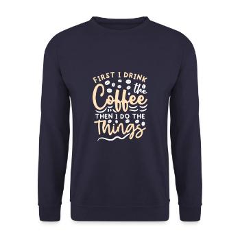 First I Drink The Coffee Then I Do The Things - Unisex Sweatshirt - navy - Front - Alina (178cm) & Michal (187cm)