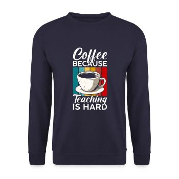Coffee, because teaching is hard - Unisex Sweatshirt - navy - Front - Alina (178cm) & Michal (187cm)