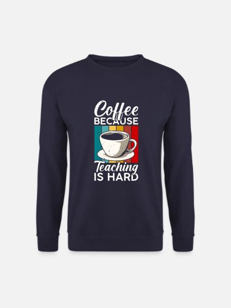 Coffee, because teaching is hard - Unisex Sweatshirt - navy