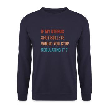 If My Uterus Shot Bullets Would You Stop Regulatin - Unisex Sweatshirt - navy - Front - Alina (178cm) & Michal (187cm)