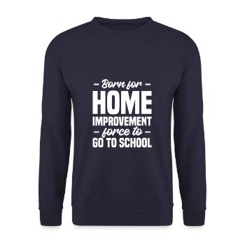 Born For Home Improvement Forced To Go To School H - Unisex Sweatshirt - navy - Front - Alina (178cm) & Michal (187cm)