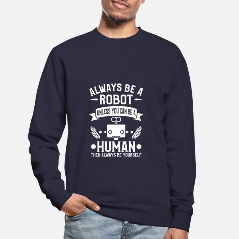 Sei immer ein Roboter, es sei denn, du kannst ein Mensch sein Unisex Pullover