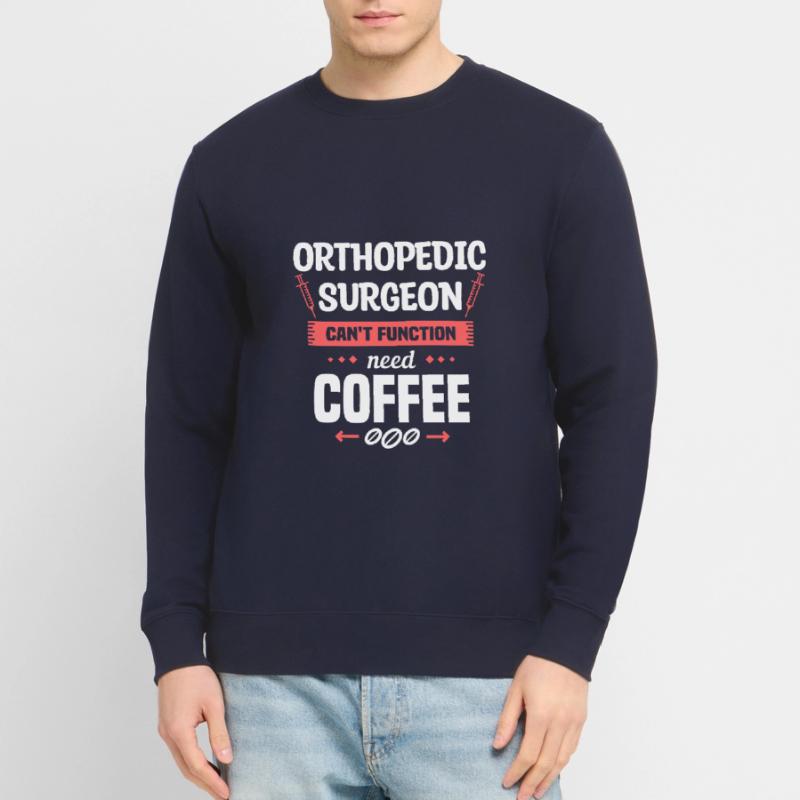 Orthopedic Surgeon Can't Function Need Coffee Sweat-shirt Unisexe