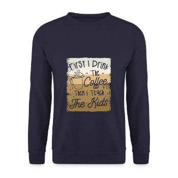 First I Drink The Coffee Then I Teach The Kids - Unisex Sweatshirt - navy - Front - Alina (178cm) & Michal (187cm)