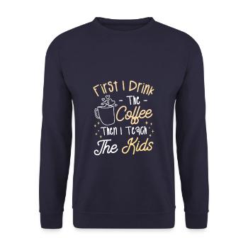 First I Drink The Coffee Then I Teach The Kids - Unisex Sweatshirt - navy - Front - Alina (178cm) & Michal (187cm)
