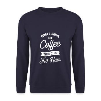 First I Drink The Coffee Then I Do The Hair - Unisex Sweatshirt - navy - Front - Alina (178cm) & Michal (187cm)